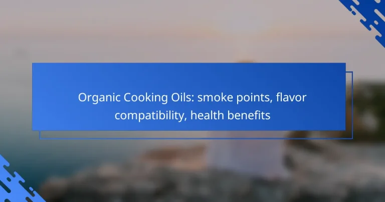 Organic Cooking Oils: smoke points, flavor compatibility, health benefits
