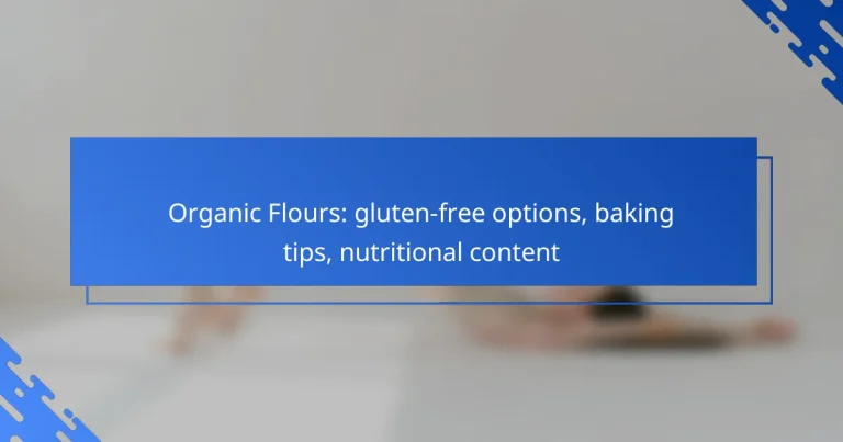 Organic Flours: gluten-free options, baking tips, nutritional content
