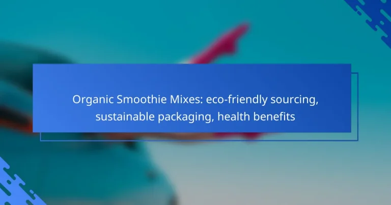 Organic Smoothie Mixes: eco-friendly sourcing, sustainable packaging, health benefits