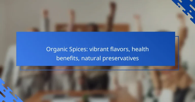 Organic Spices: vibrant flavors, health benefits, natural preservatives