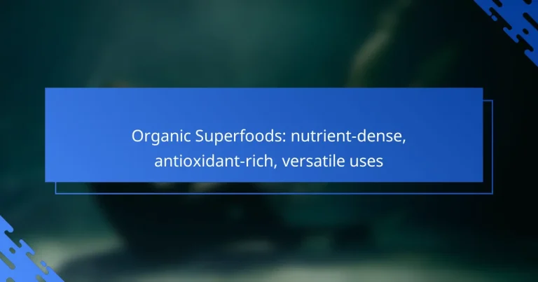 Organic Superfoods: nutrient-dense, antioxidant-rich, versatile uses