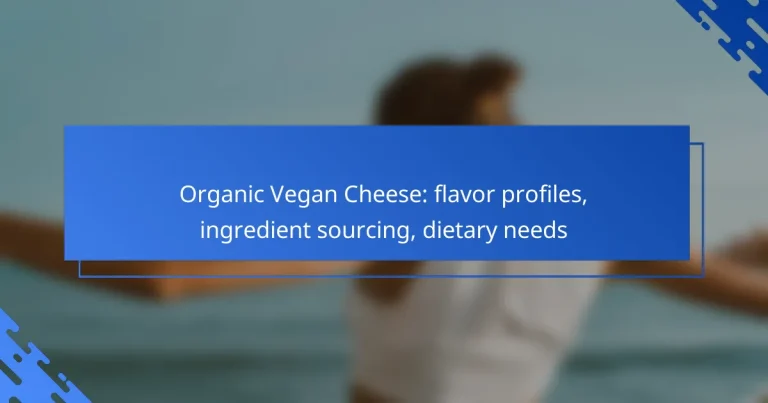 Organic Vegan Cheese: flavor profiles, ingredient sourcing, dietary needs