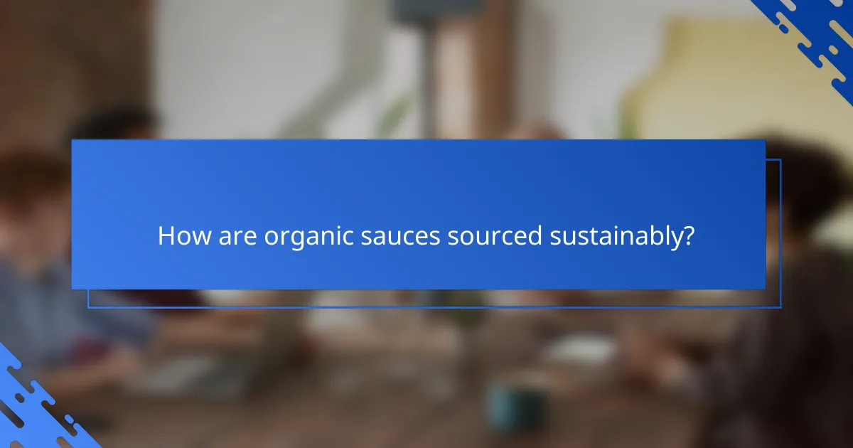 How are organic sauces sourced sustainably?