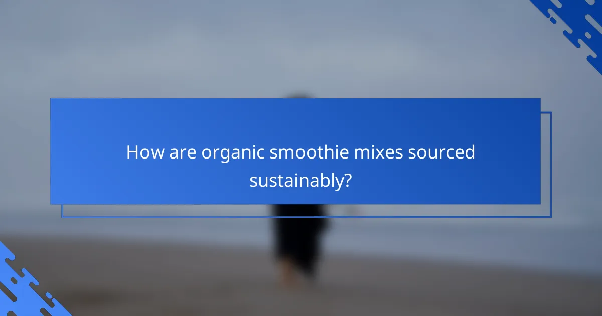 How are organic smoothie mixes sourced sustainably?