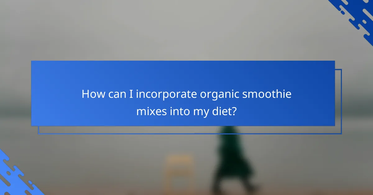How can I incorporate organic smoothie mixes into my diet?