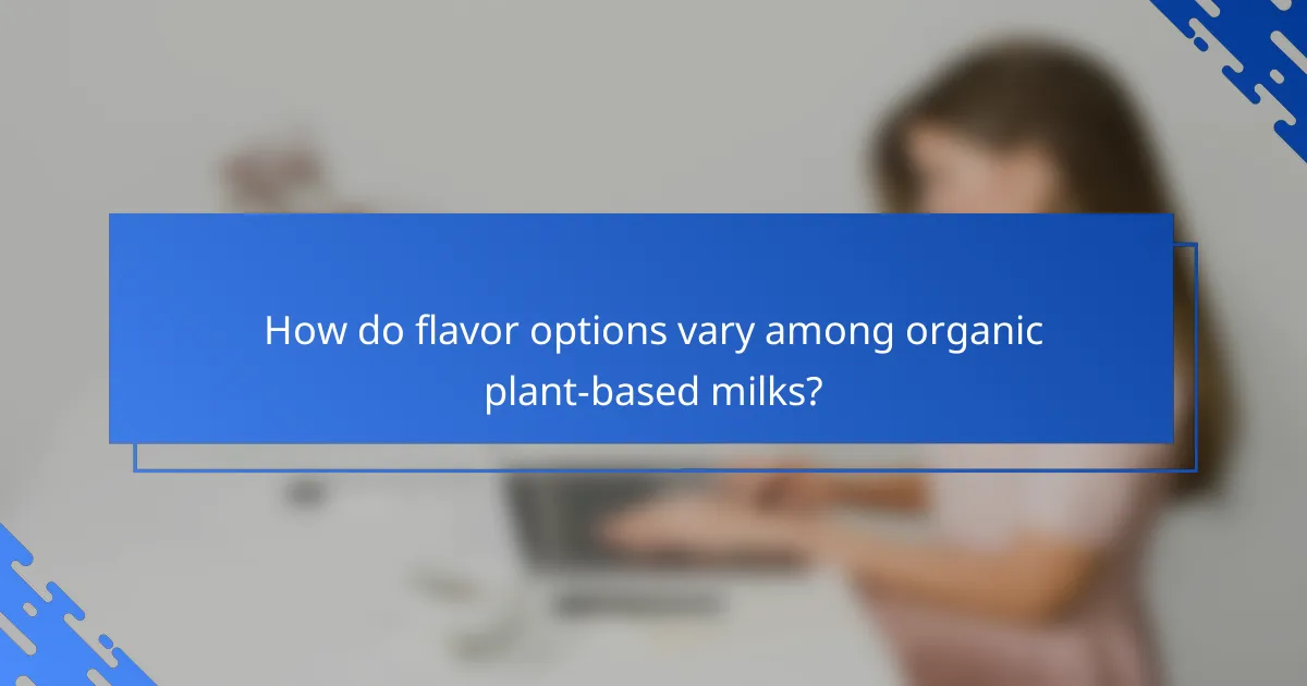 How do flavor options vary among organic plant-based milks?