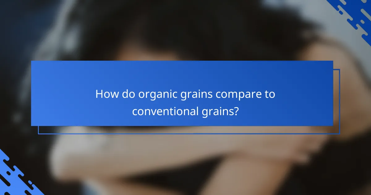 How do organic grains compare to conventional grains?