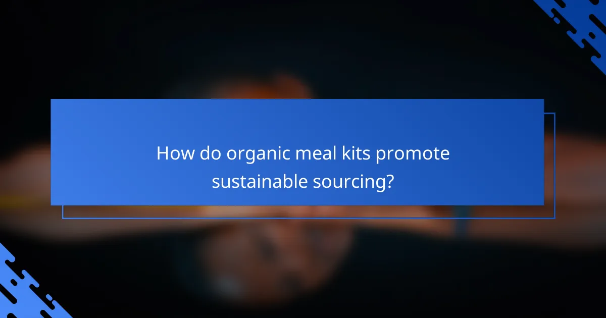How do organic meal kits promote sustainable sourcing?