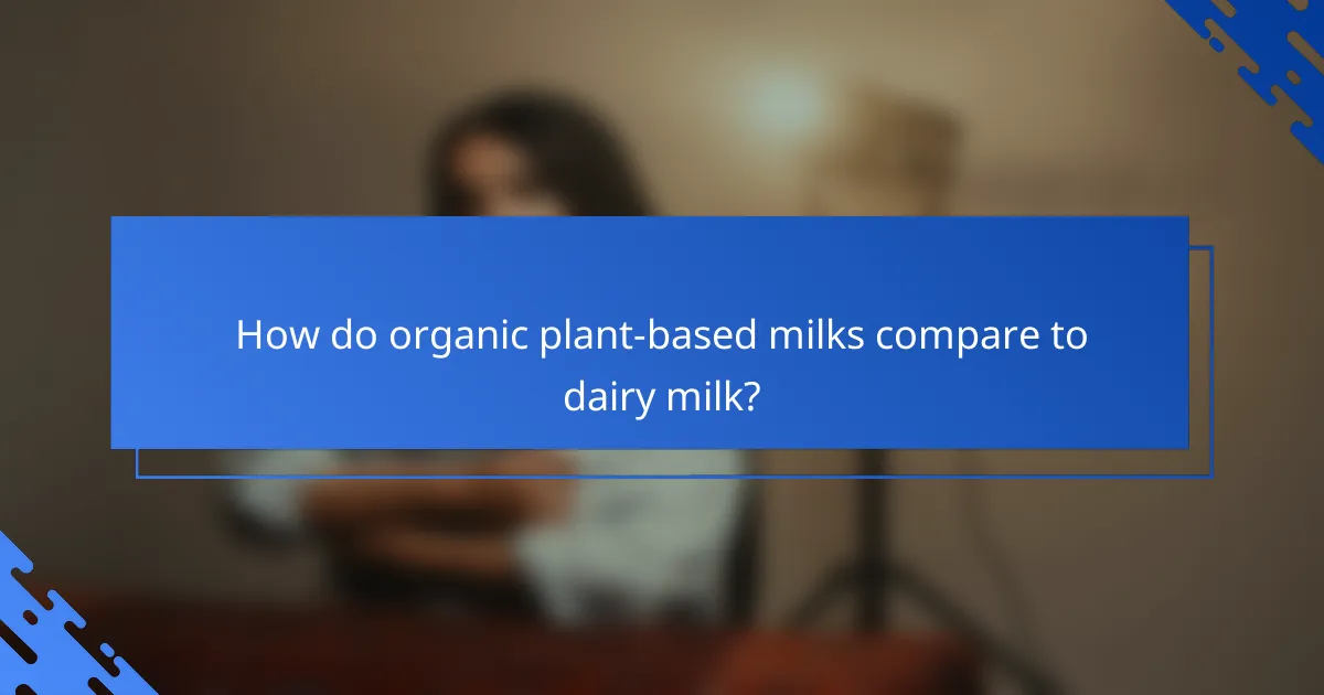 How do organic plant-based milks compare to dairy milk?