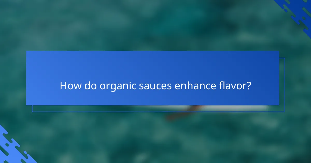 How do organic sauces enhance flavor?