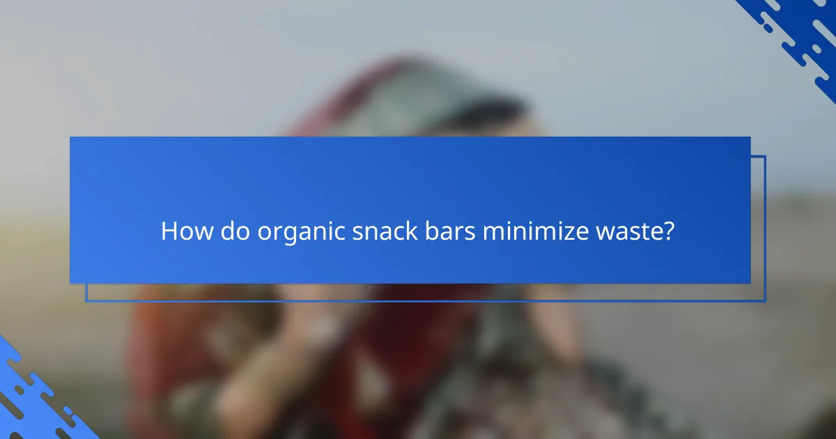 How do organic snack bars minimize waste?