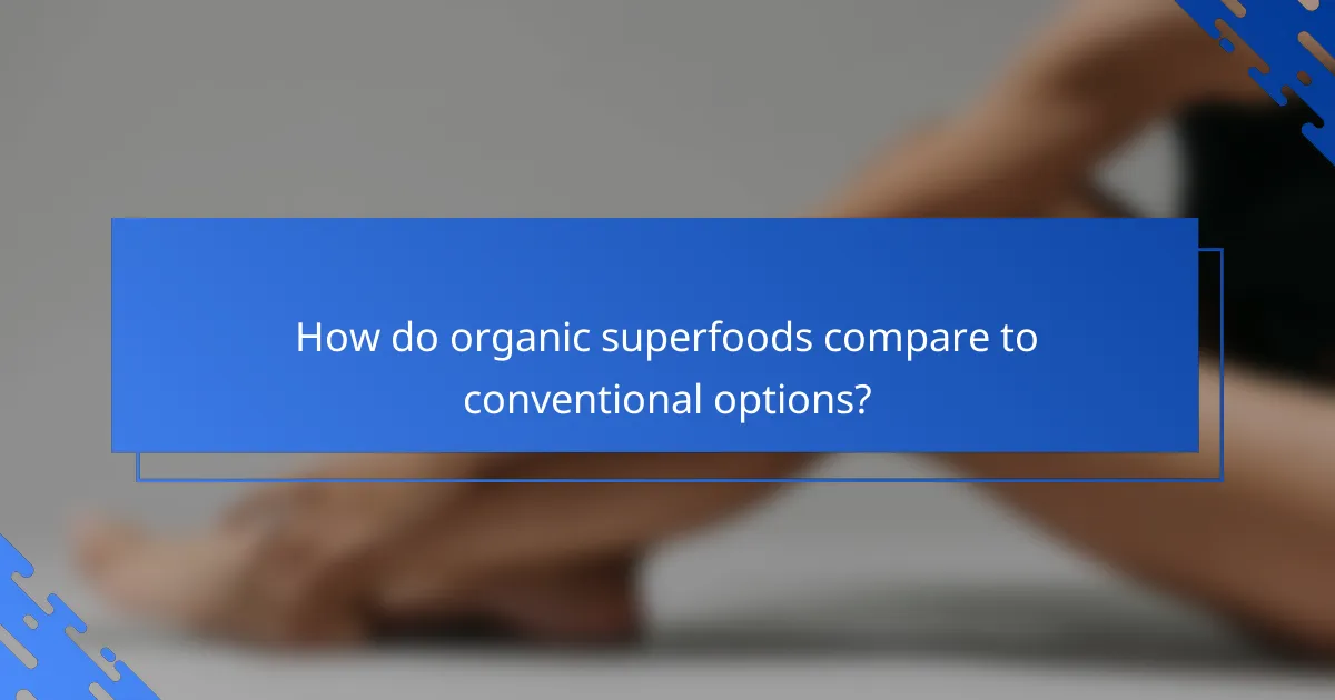 How do organic superfoods compare to conventional options?
