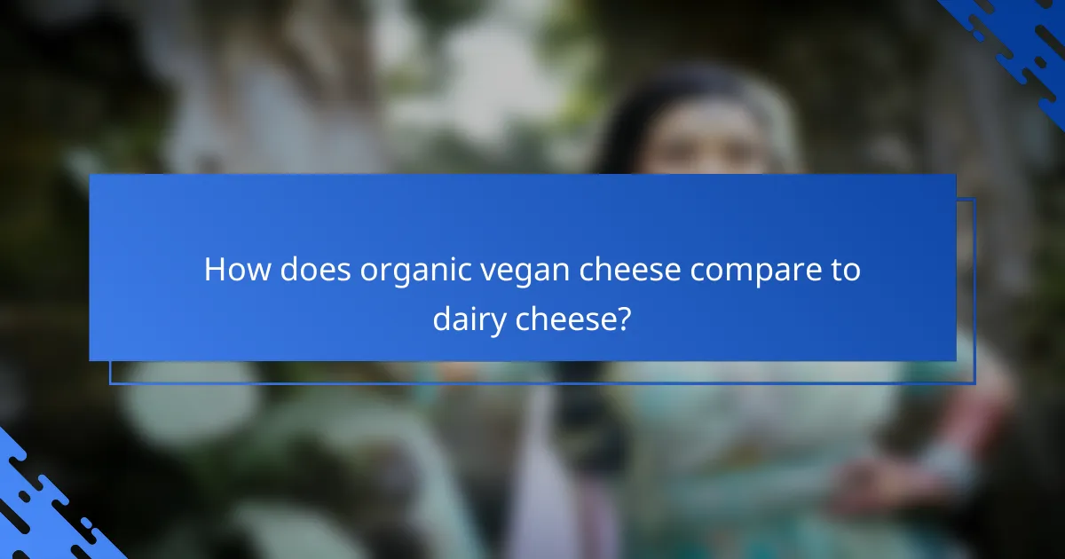 How does organic vegan cheese compare to dairy cheese?