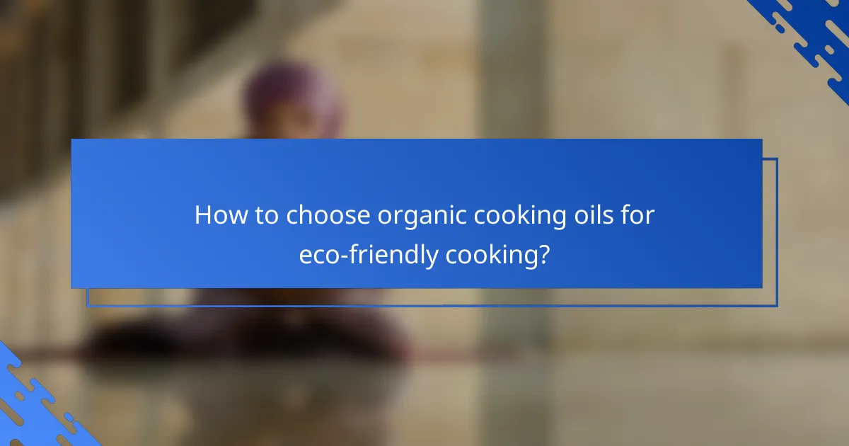 How to choose organic cooking oils for eco-friendly cooking?