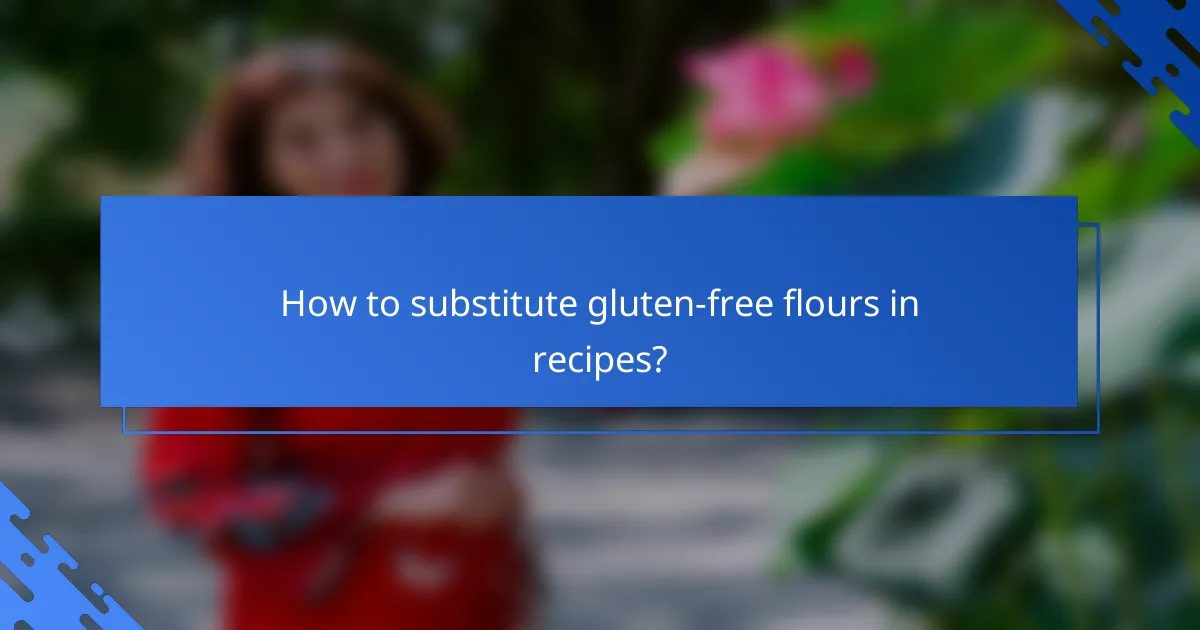 How to substitute gluten-free flours in recipes?