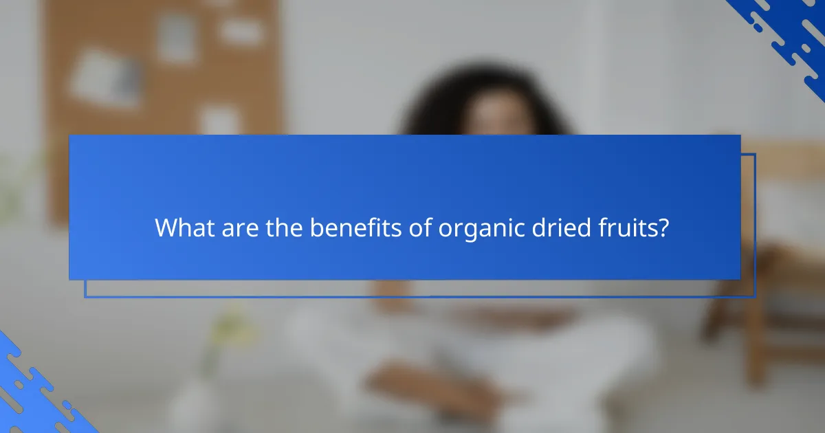 What are the benefits of organic dried fruits?