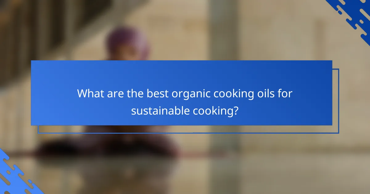 What are the best organic cooking oils for sustainable cooking?