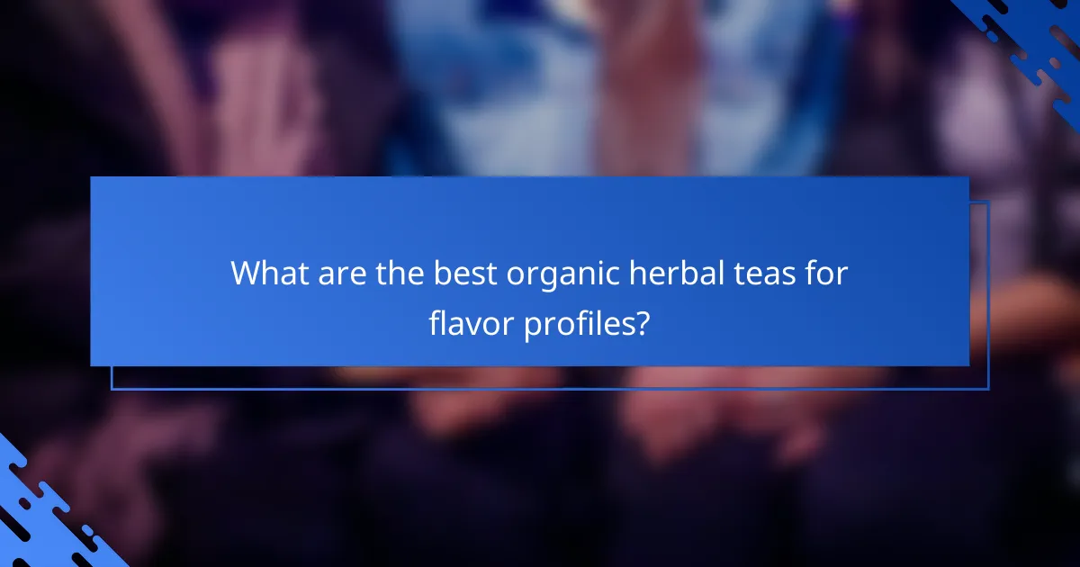 What are the best organic herbal teas for flavor profiles?