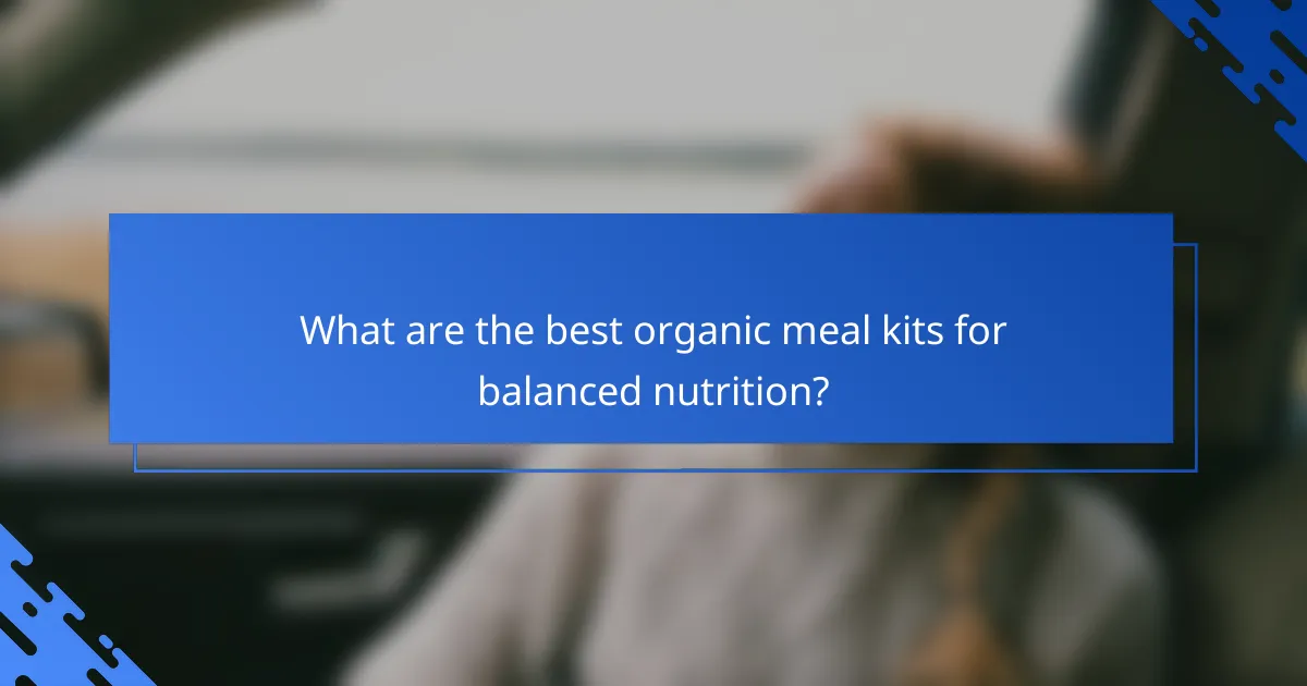 What are the best organic meal kits for balanced nutrition?