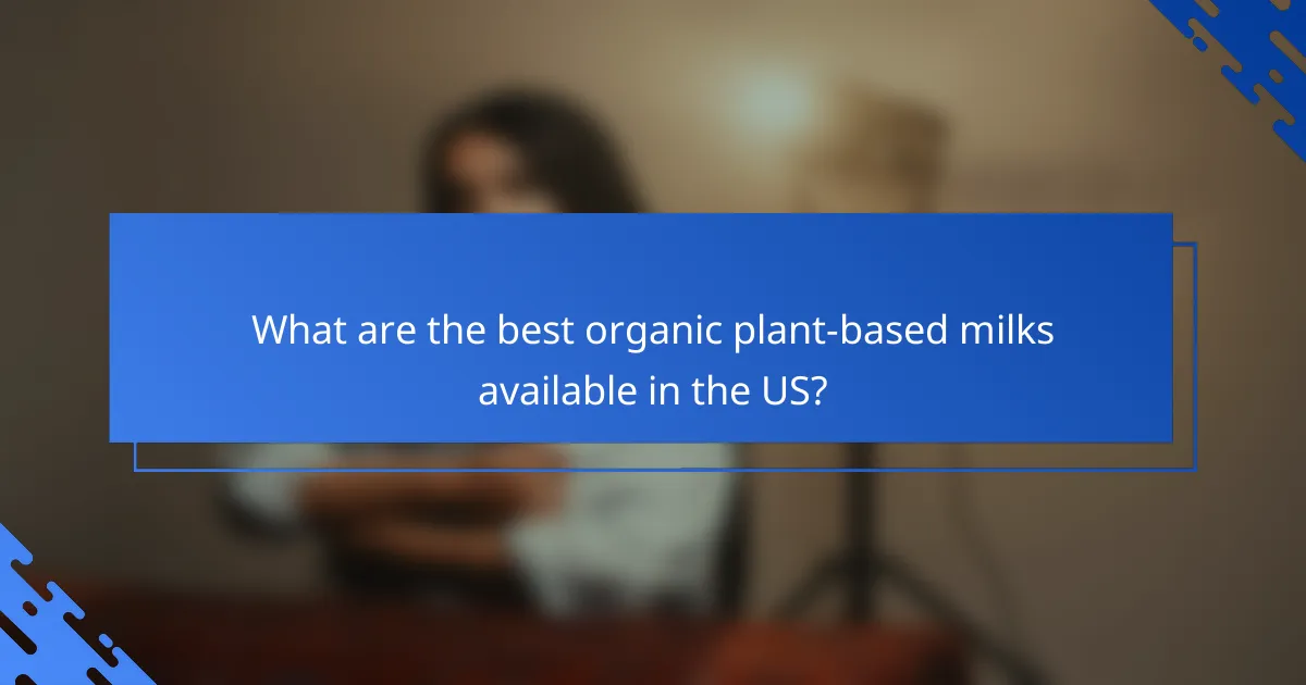 What are the best organic plant-based milks available in the US?