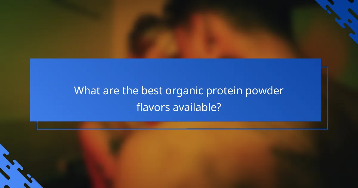What are the best organic protein powder flavors available?
