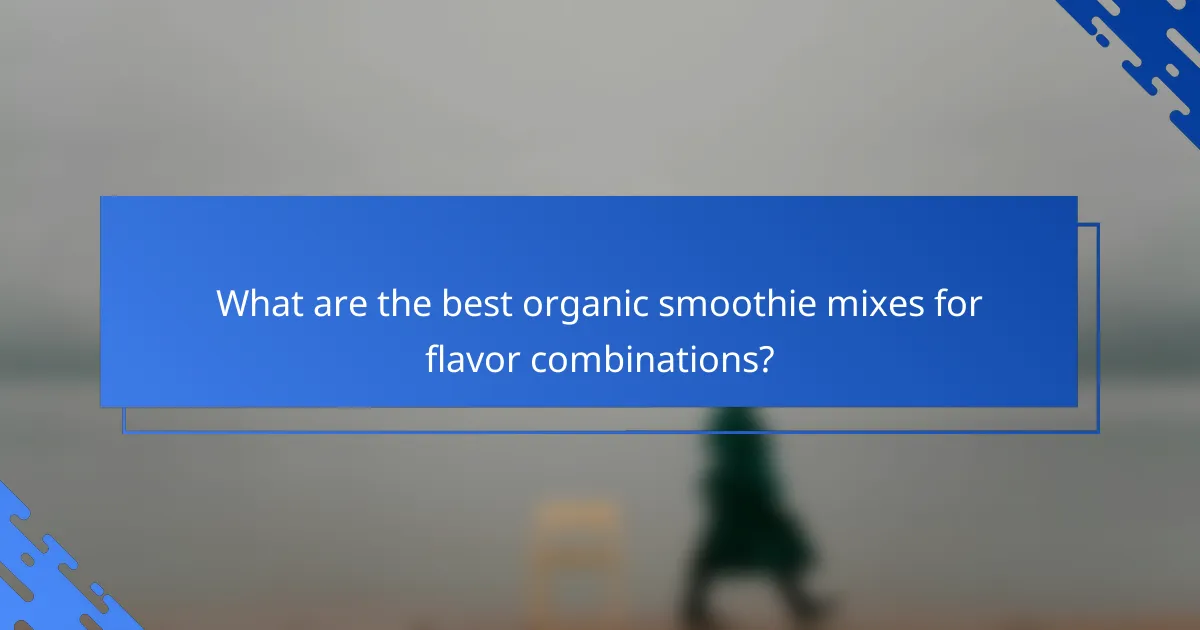 What are the best organic smoothie mixes for flavor combinations?