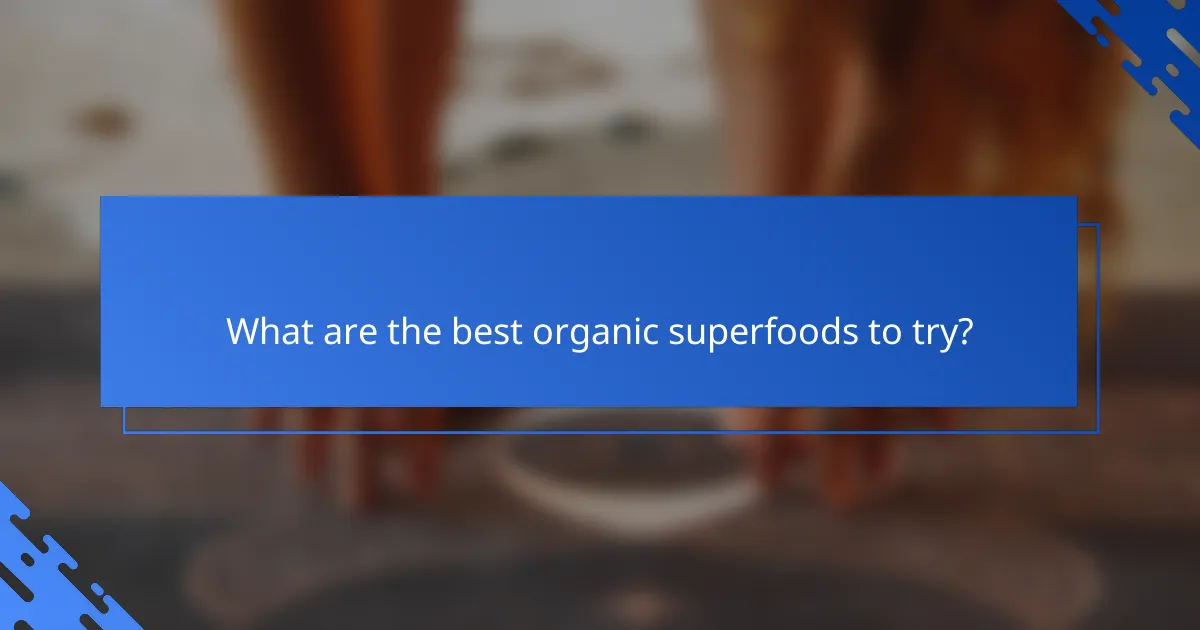 What are the best organic superfoods to try?