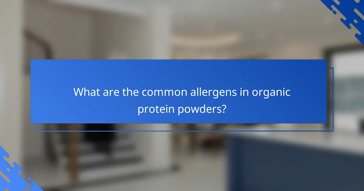 What are the common allergens in organic protein powders?