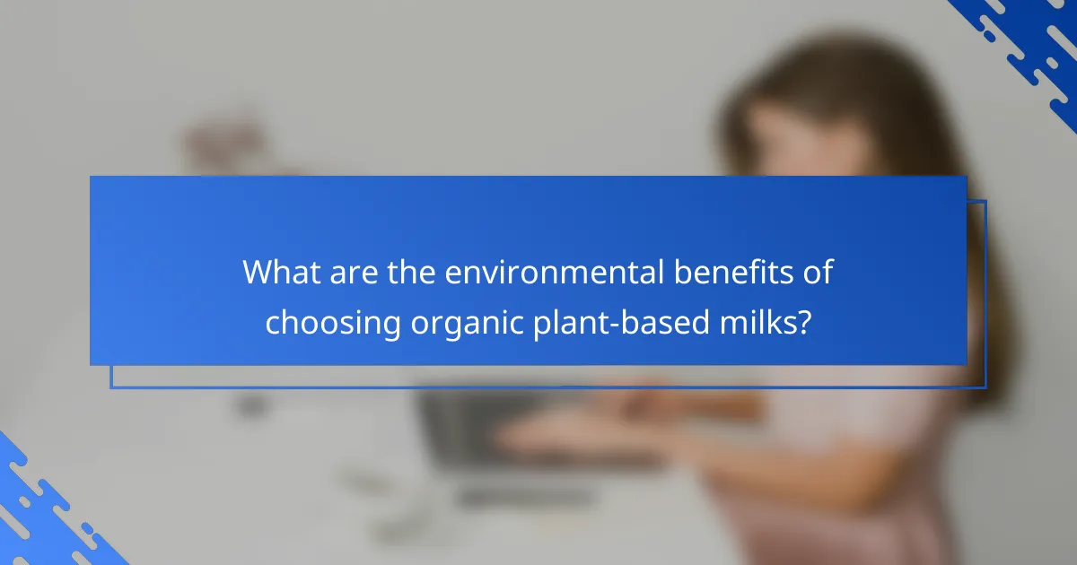 What are the environmental benefits of choosing organic plant-based milks?
