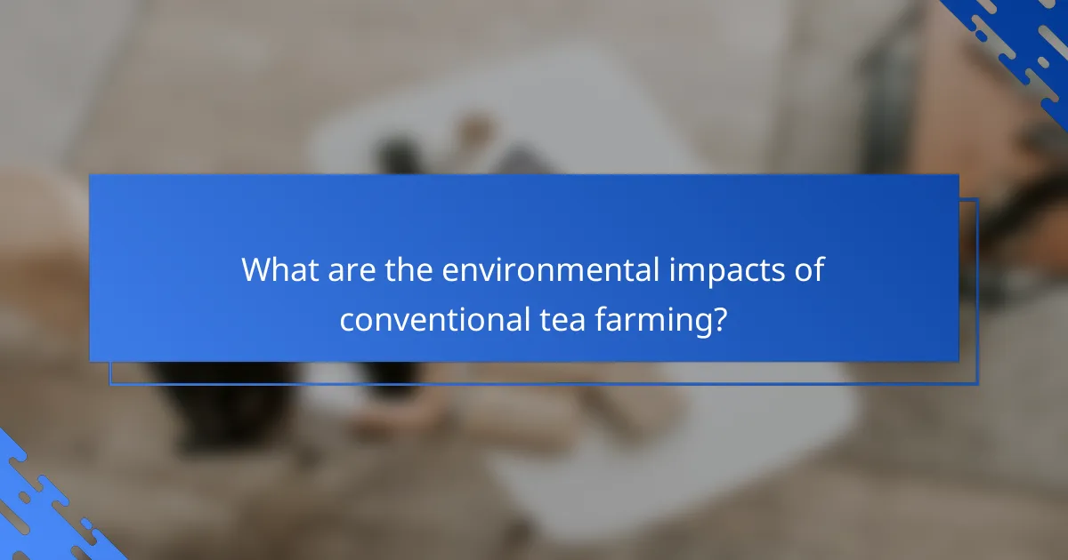 What are the environmental impacts of conventional tea farming?
