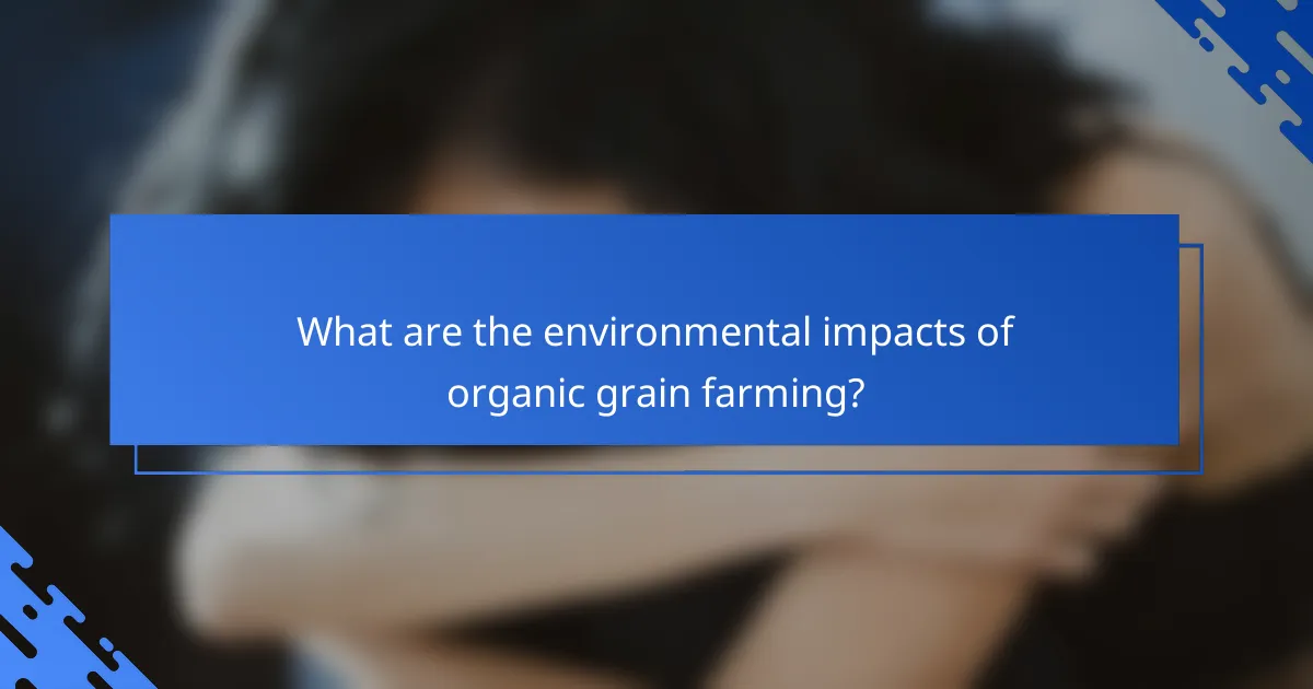 What are the environmental impacts of organic grain farming?