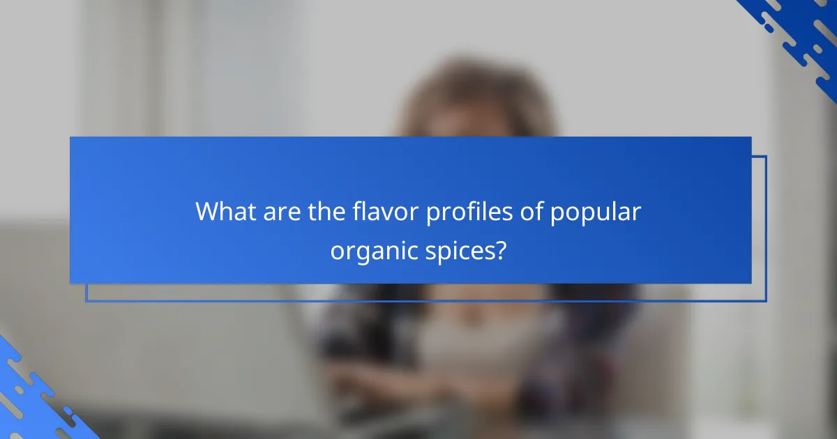 What are the flavor profiles of popular organic spices?