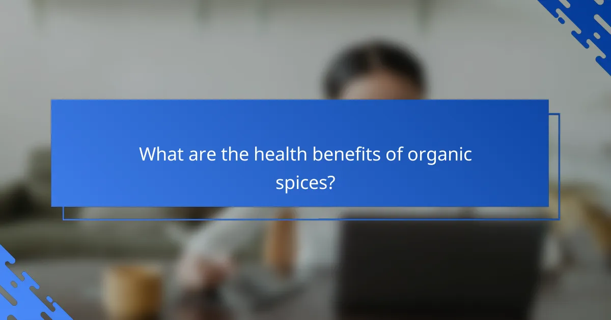 What are the health benefits of organic spices?