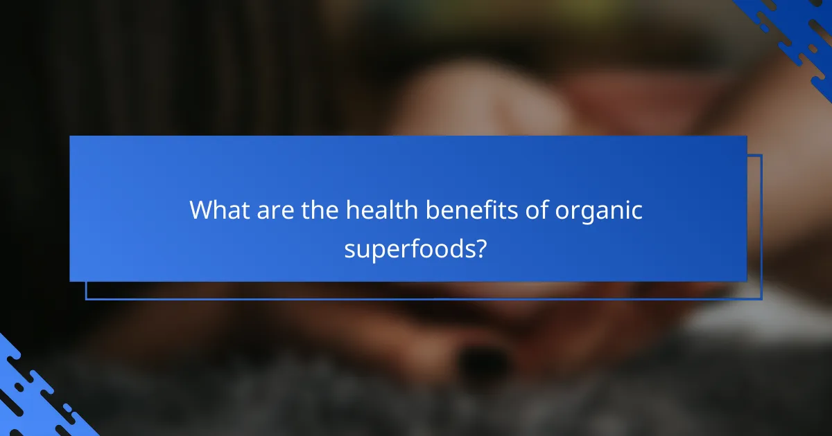What are the health benefits of organic superfoods?
