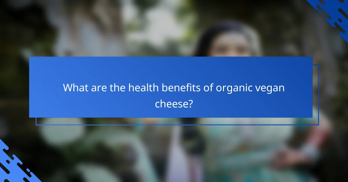 What are the health benefits of organic vegan cheese?