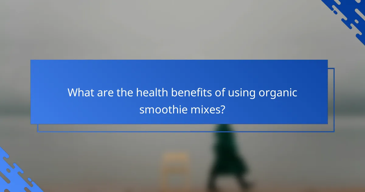 What are the health benefits of using organic smoothie mixes?