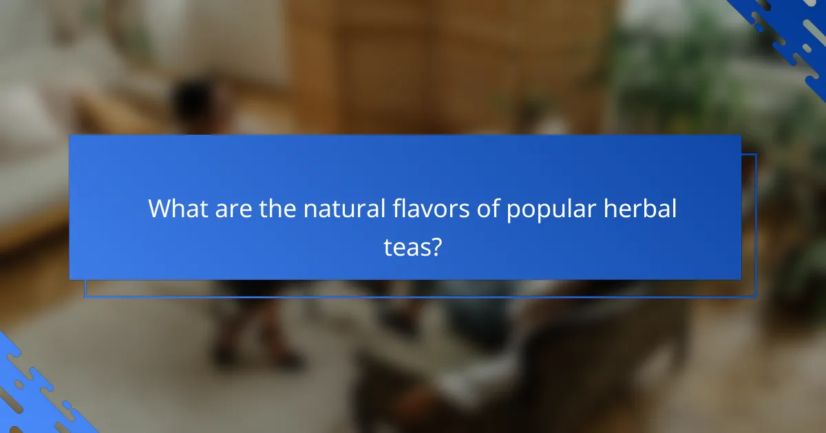 What are the natural flavors of popular herbal teas?