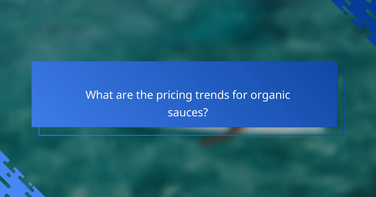 What are the pricing trends for organic sauces?