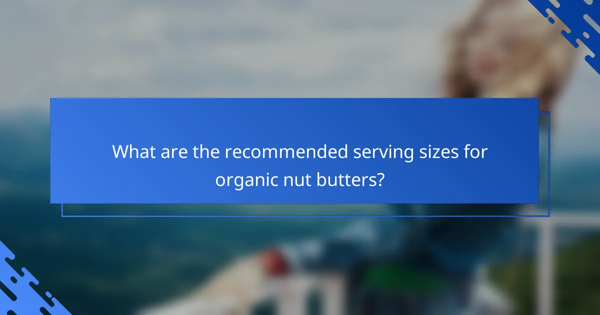What are the recommended serving sizes for organic nut butters?