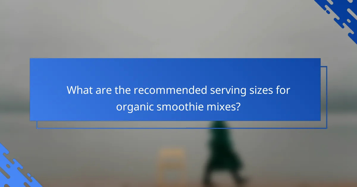 What are the recommended serving sizes for organic smoothie mixes?