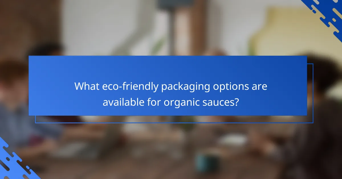 What eco-friendly packaging options are available for organic sauces?