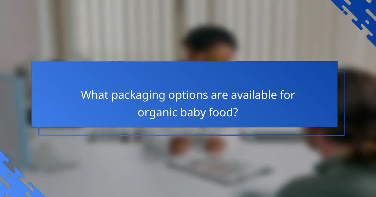 What packaging options are available for organic baby food?