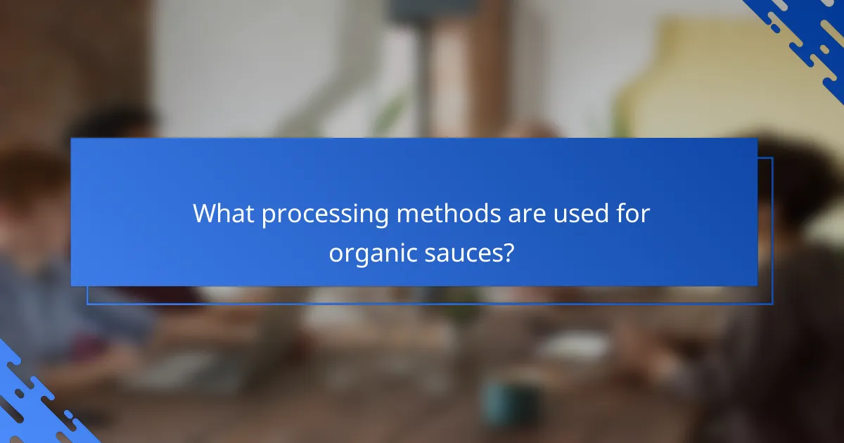 What processing methods are used for organic sauces?