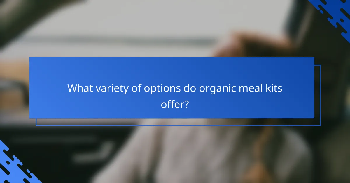 What variety of options do organic meal kits offer?