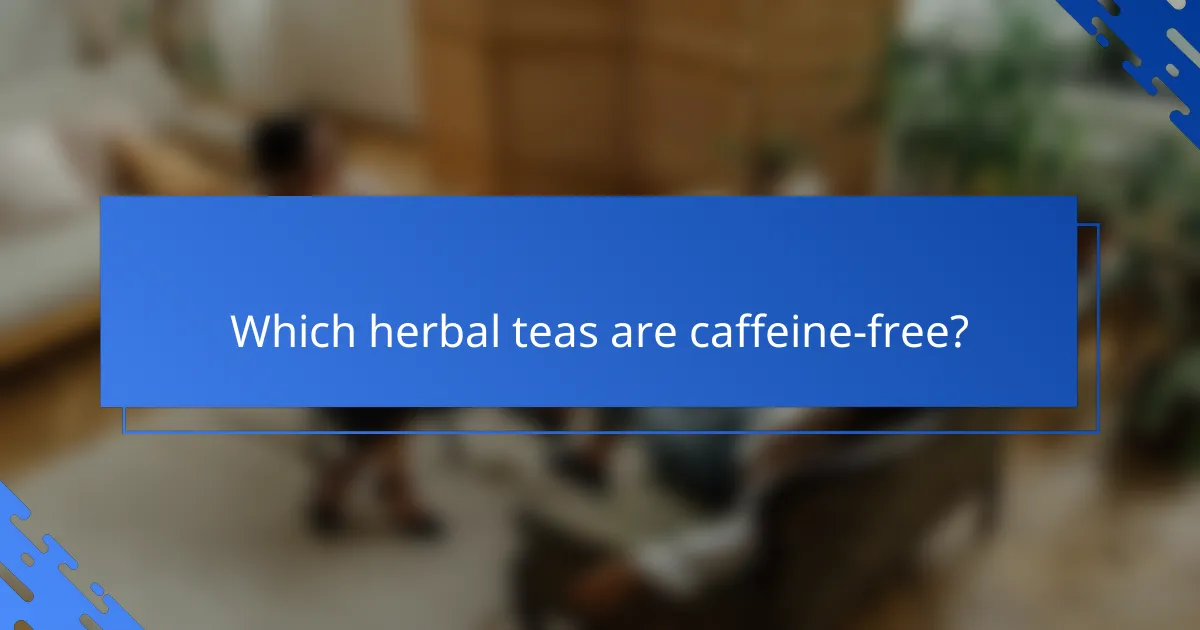 Which herbal teas are caffeine-free?